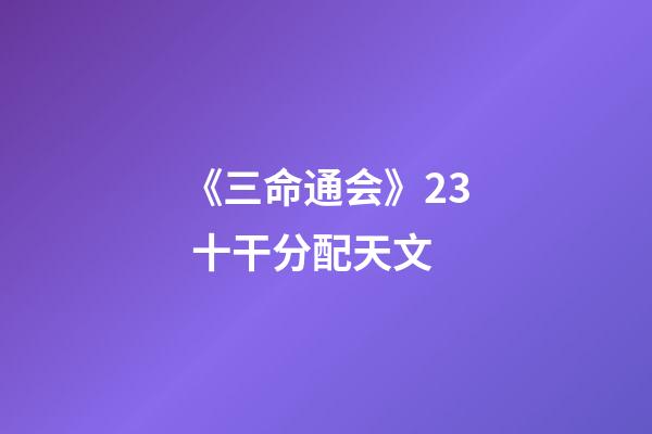 《三命通会》2.3 十干分配天文
